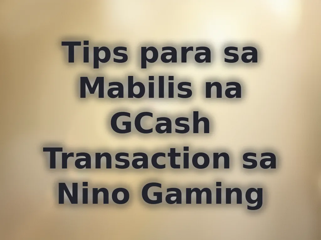 Tips para sa Mabilis na GCash Transaction sa Nino Gaming