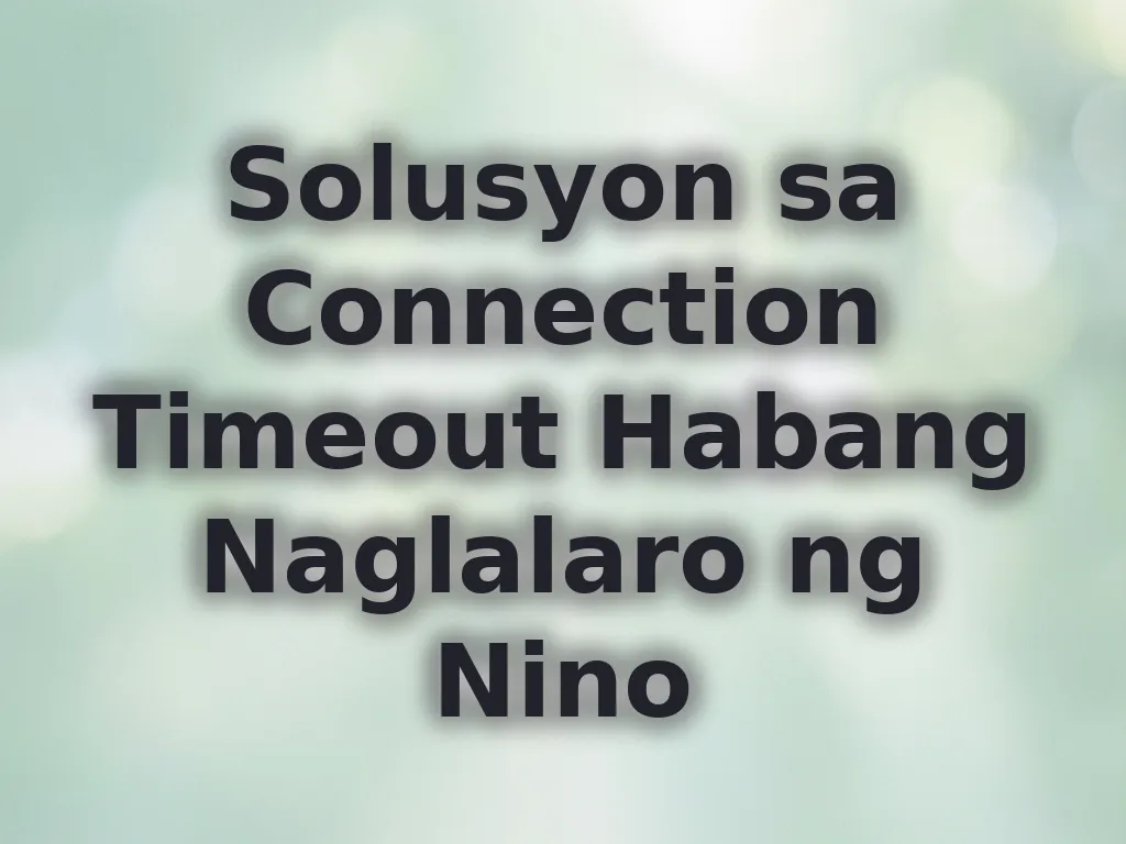 Solusyon sa Connection Timeout Habang Naglalaro ng Nino